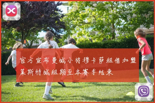 官方宣布曼城小将穆卡萨租借加盟莱斯特城租期至本赛季结束