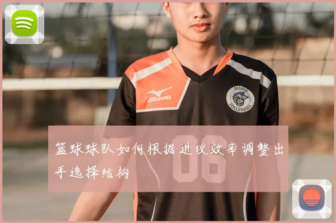 篮球球队如何根据进攻效率调整出手选择结构