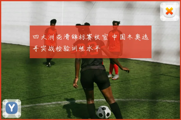 四大洲花滑锦标赛收官 中国冬奥选手实战检验训练水平